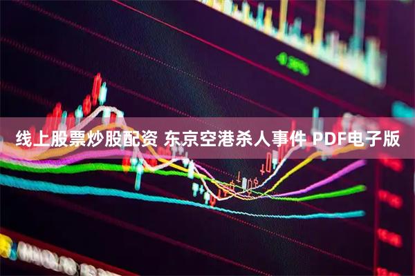 线上股票炒股配资 东京空港杀人事件 PDF电子版